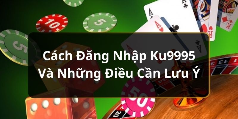 Hướng Dẫn Chi Tiết Cách Đăng Nhập Ku9995