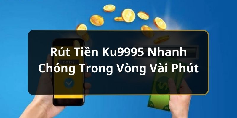 Giới Thiệu Về Cách Rút Tiền Ku9995