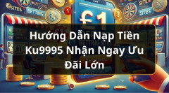 Cách nạp tiền Ku9995 chi tiết từ a - z mà người chơi nên biết